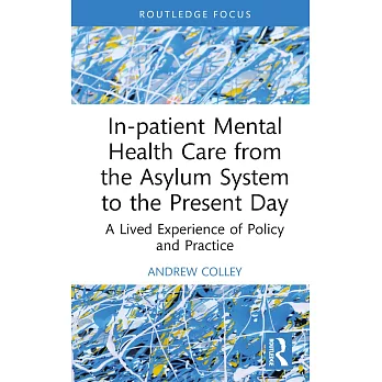 In-Patient Mental Health Care from the Asylum System to the Present Day: A Lived Experience of Policy and Practice