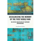 Decolonizing the Memory of the First World War: The Poetics and Politics of Centenary Interventions