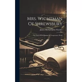 Mrs. Wightman Of Shrewsbury: The Story Of A Pioneer In Temperance Work