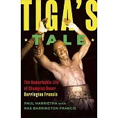 Tiga’s Tale: The Remarkable Life of Champion Boxer Barrington Francis