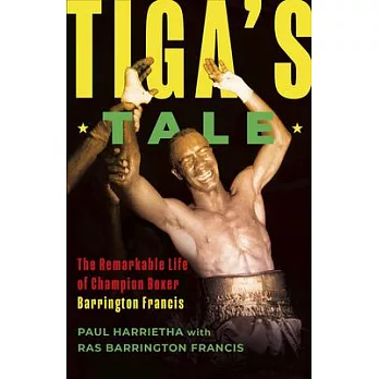 Tiga’s Tale: The Remarkable Life of Champion Boxer Barrington Francis
