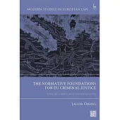 The Normative Foundations for Eu Criminal Justice: Powers, Limits and Justifications