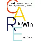 Care to Win: The 4 Leadership Habits to Build High-Performing Teams
