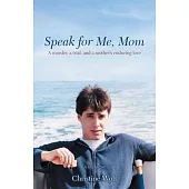 Speak for Me, Mom: A Murder, a Trial, and a Mother’s Enduring Love