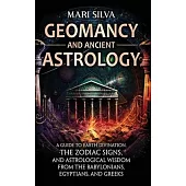 Geomancy and Ancient Astrology: A Guide to Earth Divination, the Zodiac Signs, and Astrological Wisdom from the Babylonians, Egyptians, and Greeks