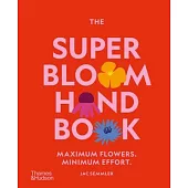 The Super Bloom Handbook: Maximum Flowers. Minimum Effort.