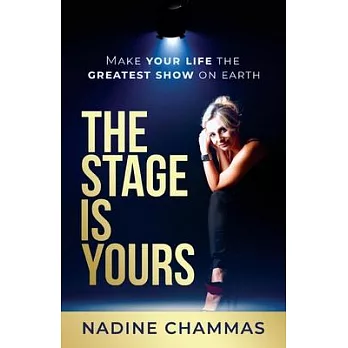The Stage is Yours: Make Your Life the Greatest Show on Earth