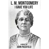 L.M. Montgomery: I Gave You Life