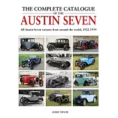 The Complete Catalogue of the Austin Seven: All Austin Seven Variants from Around the World, 1922-1939