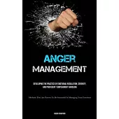 Anger Management: Developing The Practice Of Emotional Regulation, Serenity, And Proficient Temperament Handling (Methods That Are Prove