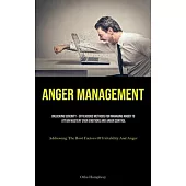 Anger Management: Unlocking Serenity - Efficacious Methods For Managing Anger To Attain Mastery Over Emotions And Anger Control (Address