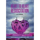 Heart to Heart Resuscitation: My Journal: My Journal