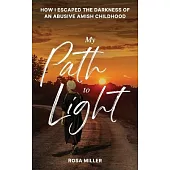 My Path to Light: How I Escaped the Darkness of an Abusive Amish Childhood