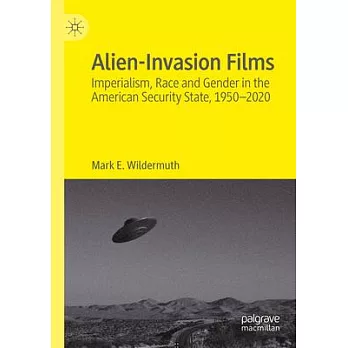 Alien-Invasion Films: Imperialism, Race and Gender in the American Security State, 1950-2020