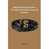 Millennial Money Mastery The Ultimate Guide to Financial Success