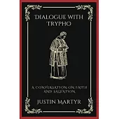 Dialogue with Trypho: A Conversation on Faith and Salvation (Grapevine Press)