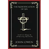 The Mortification of Sin: How to Walk in Spiritual Freedom (Grapevine Press)