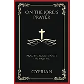 On the Lord’s Prayer: Practical Guidance on Prayer (Grapevine Press)