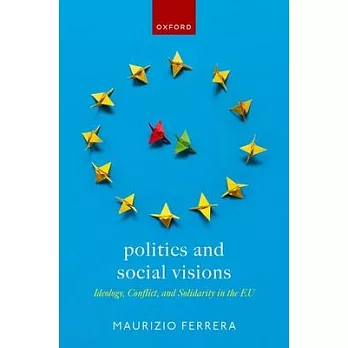 Politics and Social Visions: Ideology, Conflict, and Solidarity in the Eu