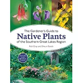 The Gardener’s Guide to Native Plants of the Southern Great Lakes Region
