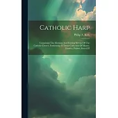 Catholic Harp: Containing The Morning And Evening Service Of The Catholic Church, Embracing A Choice Collection Of Masses, Litanies,