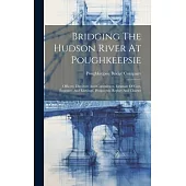 Bridging The Hudson River At Poughkeepsie: Officers, Directors And Committees. Estimate Of Cost, Expenses And Earnings. Prospectus, Report And Charter