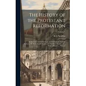The History of the Protestant Reformation: In Germany and Switzerland, and In England, Ireland, Scotland, the Netherlands, France, and Northern Europe