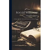 Roger Williams: A Study of the Life, Times and Character of a Political Pioneer