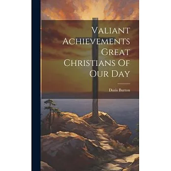 Valiant Achievements Great Christians Of Our Day