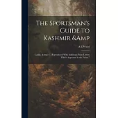 The Sportsman’s Guide to Kashmir & Ladak, & c. Reproduced With Additions From Letters Which Appeared in the ’Asian.