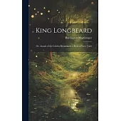 King Longbeard: Or, Annals of the Golden Dreamland, a Book of Fairy Tales