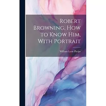 Robert Browning, how to Know him, With Portrait