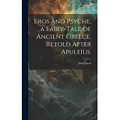 Eros and Psyche, a Fairy-tale of Ancient Greece, Retold After Apuleius.