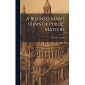 A Business Man’s Views of Public Matters
