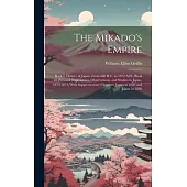 The Mikado’s Empire: Book I, History of Japan, From 660 B.C. to 1872 A.D.; Book II, Personal Experiences, Observations, and Studies in Japa