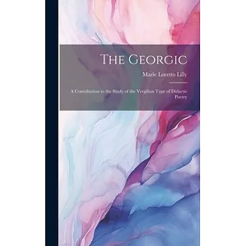 The Georgic; a Contribution to the Study of the Vergilian Type of Didactic Poetry