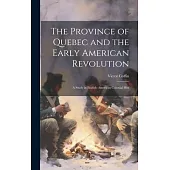 The Province of Quebec and the Early American Revolution: A Study in English-American Colonial Hist