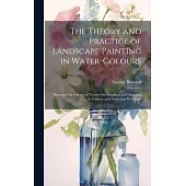 The Theory and Practice of Landscape Painting in Water-Colours: Illustrated by a Series of Twenty-Six Drawings and Diagrams in Colours, and Numerous W