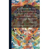 Buddhism in Tíbet Illustrated by Literary Documents and Objects of Religious Worship: With an Account of the Buddhist Systems Preceding It in India