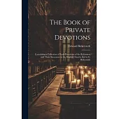 The Book of Private Devotions; Containing a Collection of Early Devotions of the Reformers and Their Successors in the English Church, Ed. by E. Bicke
