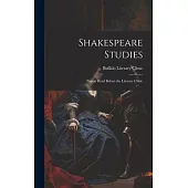 Shakespeare Studies; Papers Read Before the Literary Clinic