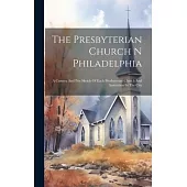 The Presbyterian Church N Philadelphia: A Camera And Pen Sketch Of Each Presbyterian Church And Institution In The City