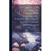 Le Cabinet Des Fées, Ou Collection Choisies Des Contes Des Fées Et Autres Contes Merveilleux; Volume 10