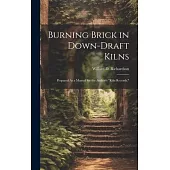 Burning Brick in Down-Draft Kilns: Prepared As a Manual for the Author’s 