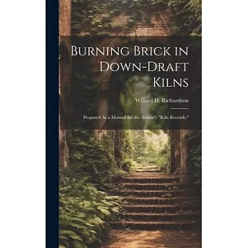 Burning Brick in Down-Draft Kilns: Prepared As a Manual for the Author’s ＂Kiln Records.＂