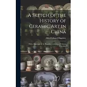 A Sketch of the History of Ceramic Art in China: With a Catalogue of the Hippisley Collection of Chinese Porcelains