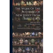 The Work Of The Potteries Of New Jersey From 1685 To 1876: Being Extracts From 