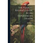 The Parrot-keeper’s Guide, By An Experienced Dealer