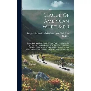 League Of American Wheelmen: Hand-book And Road-book Of New York, Containing Also The Principal Through Routes Of Maine, New Hampshire, Vermont, Ma