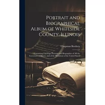 Portrait and Biographical Album of Whiteside County, Illinois: Containing Full-page Portraits and Biographies of All the Governors of Illinois, and of